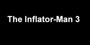 The Legend Of The Inflator Man 3