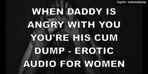 When Daddy Is Angry With You You're His Cum Dump - Erotic Audio For Women