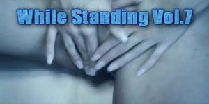 While Standing Vol. 7 - Female Masturbation Compilation