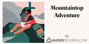 Mountaintop Adventure (Erotic Audio Porn for Women, Sexy ASMR)