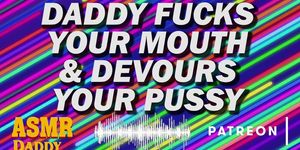 DADDY FUCKS YOUR MOUTH & DEVOURS YOUR PUSSY - EROTIC AUDIO