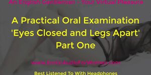A Practical Oral Examination - Eyes Closed and Legs Apart - Part One - Erotic Audio For Women - AMSR