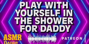 Daddy Watches You Play With Your Pussy in the Shower Instructions - Audio DDLG