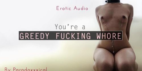 You're a Greedy Fucking Whore | Erotic Audio