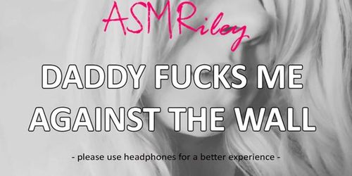 EroticAudio - ASMR Daddy fucks me against the wall, Taboo, ddlg