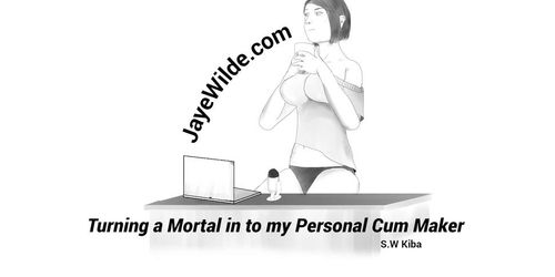 Turning A Mortal Into My Personal Cum Maker