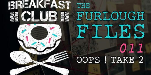 THE FURLOUGH FILES 011 - OOPS! TAKE 2 (Dirty Pancake)