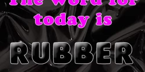 The Word for today is rubber