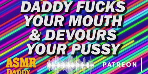 DADDY FUCKS YOUR MOUTH & DEVOURS YOUR PUSSY - EROTIC AUDIO