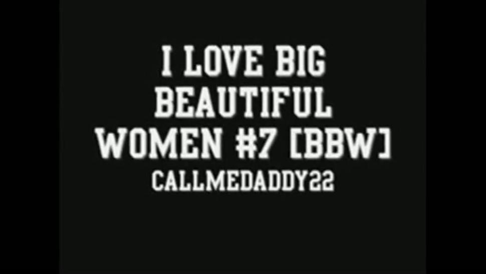 I LOVE Big Beautiful Women (BBW)