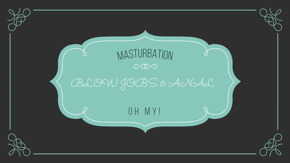 Masturbation, Blow Job & Anal, Oh My!