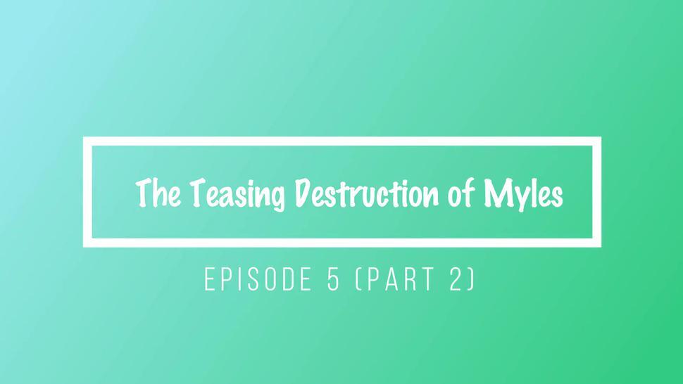 The Teasing Destruction of Myles - Episode 5 (Part 2) 1080p HD PREVIEW