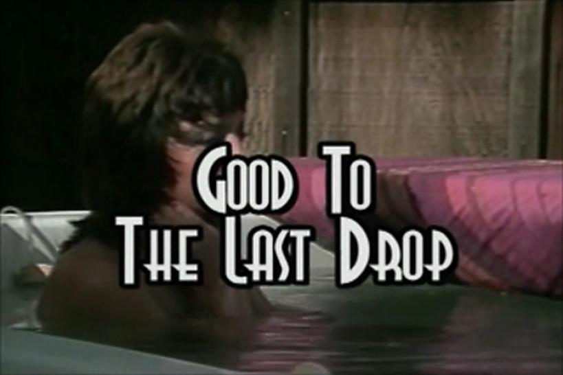Good to The Last Drop - Part 1
