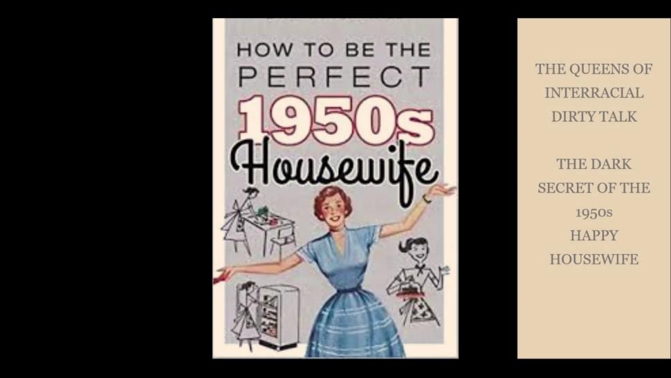 THE QUEENS OF INTERRACIAL DIRTY TALK - THE DARK SECRET OF THE 1950s HAPPY HOUSEWIFE