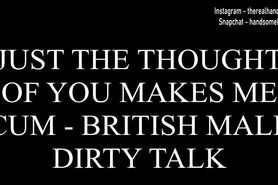 Just The Thought Of You Makes Me Cum - British Male Dirty Talk