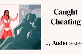 Caught Cheating (Erotic Audio Porn for Women, Sexy ASMR, Bi-sexual Affair)