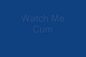 Watch Me Cum - video 1