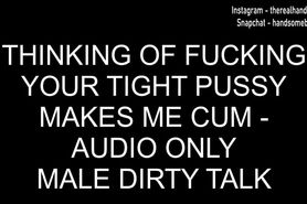 Thinking Of Fucking Your Tight Pussy Makes Me Cum - Solo Male Dirty Talk