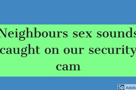 Neighbours sex sounds caught on our security cam