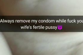 I always remove my condom, while screw your fertile slutwife! [Snapchat. Cucold]